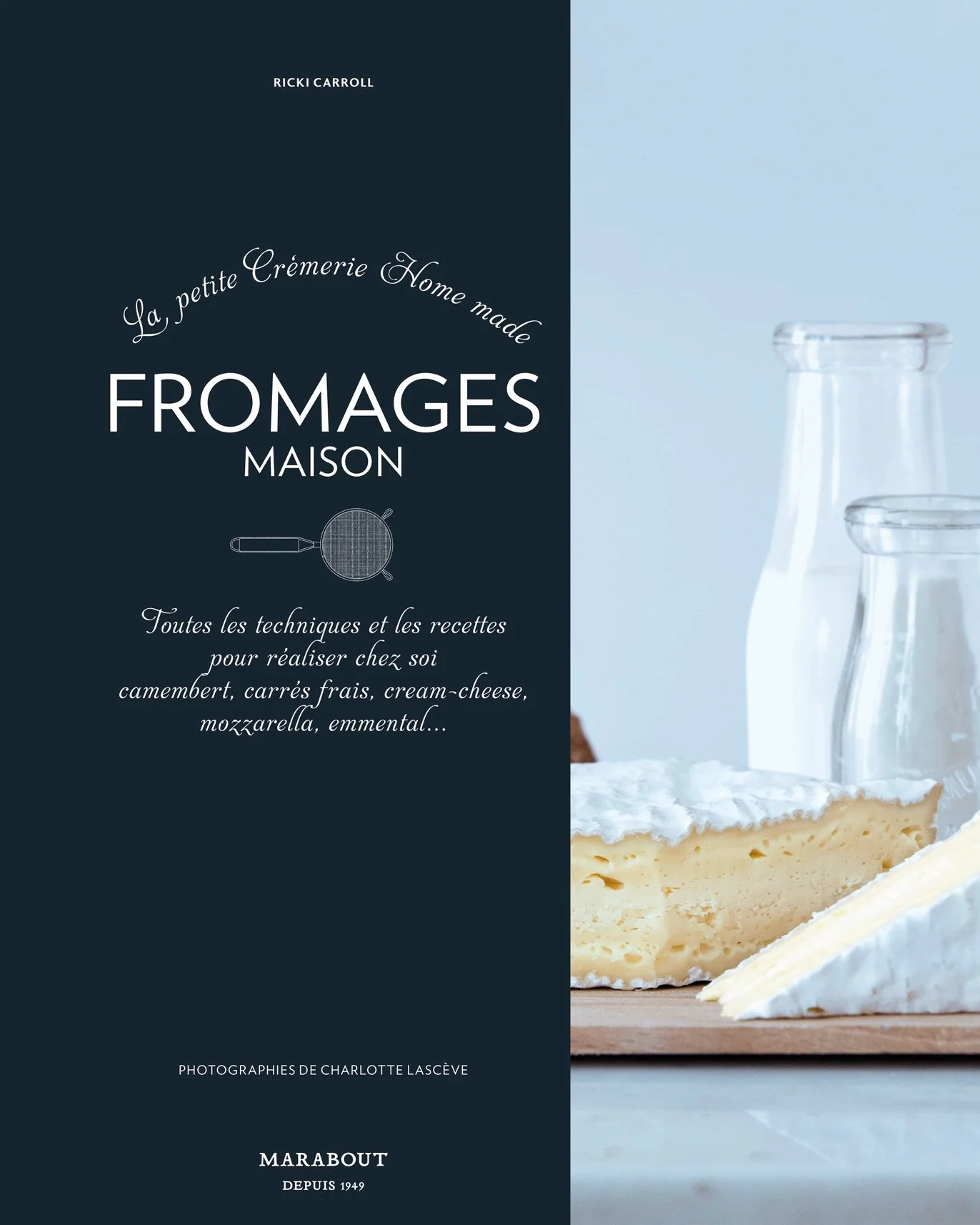 La petite crémerie Home made : Fromages maison - Toutes les techniques et les recettes pour réaliser chez soi camembert, carrés frais, cream cheese, mozzarella, emmental...